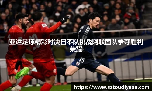 亚运足球精彩对决日本队挑战阿联酋队争夺胜利荣耀